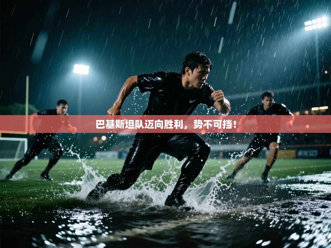 巴基斯坦队迈向胜利，势不可挡！