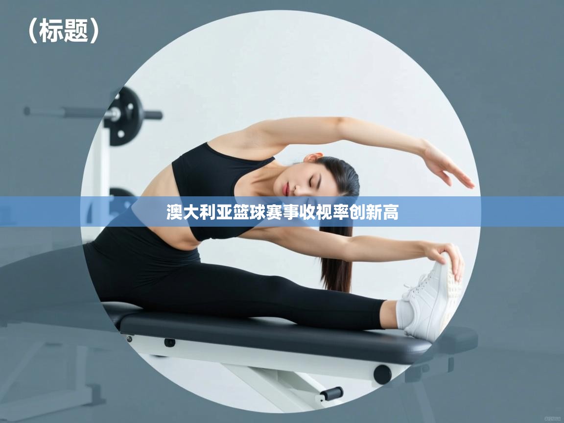 澳大利亚篮球赛事收视率创新高  第2张