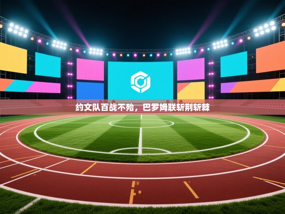 约文队百战不殆，巴罗姆联斩荆斩棘  第1张