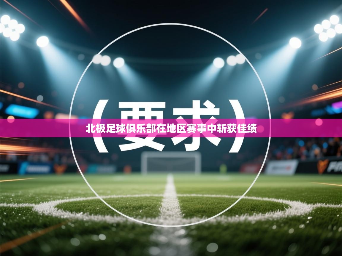 北极足球俱乐部在地区赛事中斩获佳绩  第2张