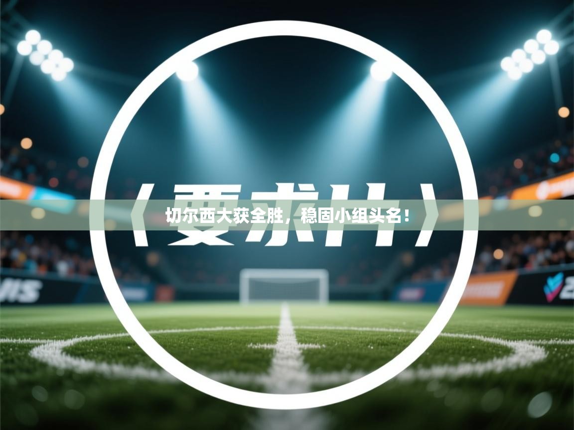 切尔西大获全胜，稳固小组头名！  第1张
