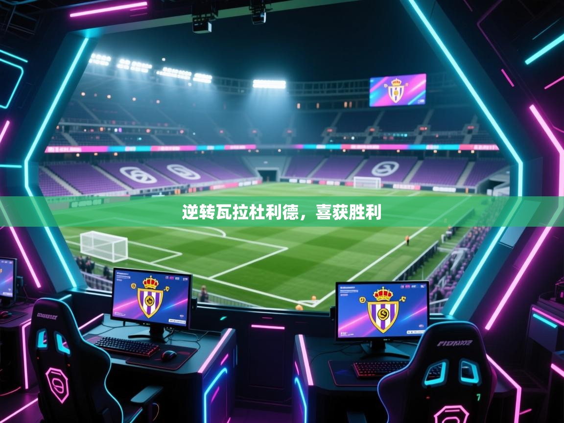 逆转瓦拉杜利德，喜获胜利  第1张