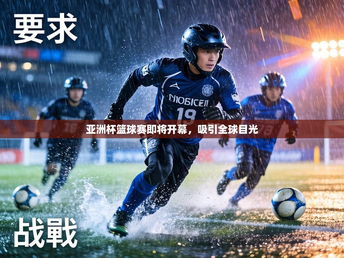 亚洲杯篮球赛即将开幕，吸引全球目光